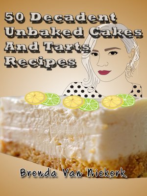 cover image of 50 Decadent Unbaked Cakes and Tarts Recipes